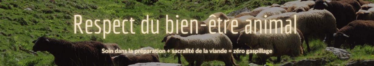 Respect du bien-être animal. Soin dans la préparation + sacralité de la viande = zéro gaspillage.
