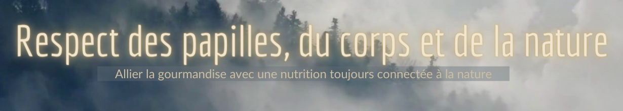 Respect des papilles, du corps et de la nature. Allier la gourmandise avec une nutrition toujours connectée à la nature.
