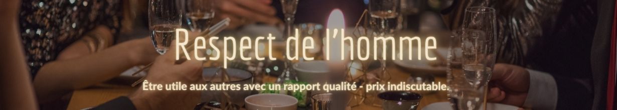 Respect de l'homme. Être utile aux autres avec un rapport qualité-prix indiscutable.